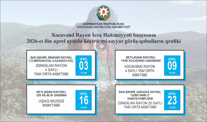 Xocavənd Rayon İcra Hakimiyyəti başçısı tərəfindən 2026-cı ilin aprel ayında rayon sakinləri ilə keçirilməsi nəzərdə tutulmuş səyyar qəbulların qrafiki